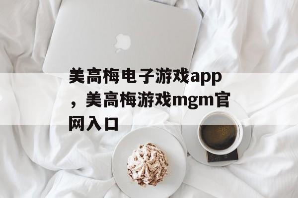 美高梅电子游戏app，美高梅游戏mgm官网入口