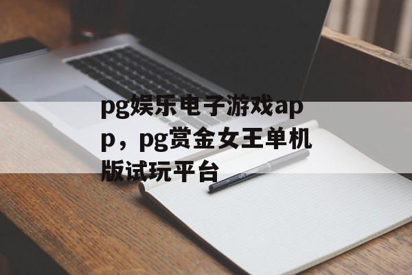 pg娱乐电子游戏app，pg赏金女王单机版试玩平台