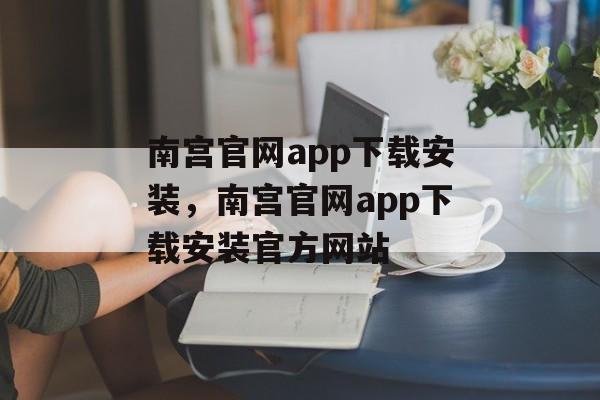 南宫官网app下载安装，南宫官网app下载安装官方网站