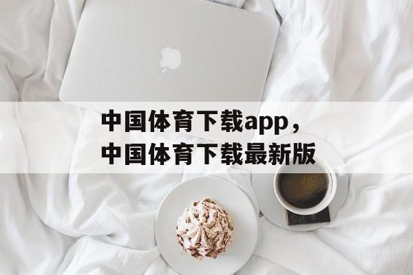 中国体育下载app，中国体育下载最新版